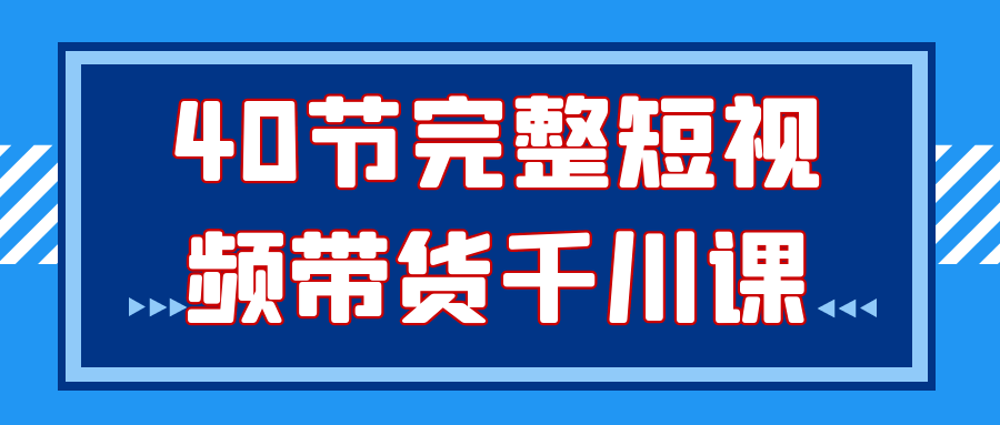 40节完整短视频带货千川课 配图01